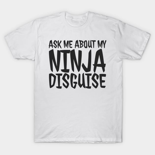 Ask me about my ninja disguise T-Shirt by Bakr